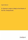 Dr. Ryerson's Letters in Reply to the Attacks of the Hon. George Brown