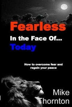 Fearless in the Face Of...Today: How to Overcome Fear and Regain Your Peace - Thornton, Mike