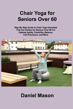 Chair Yoga For Seniors: The Only Chair Yoga For Seniors Program You ll Ever Need (The New You) - Mason, Daniel
