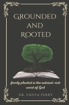 Grounded and Rooted: Firmly Planted in the Nutrient-Rich Word of God - Perry, Endya
