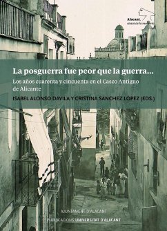 La posguerra fue peor que la guerra-- : los años cuarenta y cincuenta en el casco antiguo de Alicante - Sánchez López, Cristina