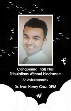 Conquering Trials Plus Tribulations Without Hindrance: An Autobiography - Cruz, Ivan Henry