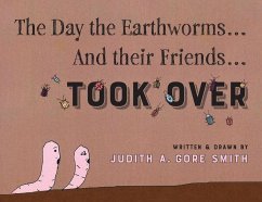 The Day the Earthworms... And their Friends... Took Over - Smith, Judith A Gore