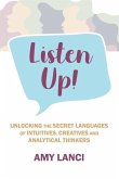 Listen Up!: Unlocking The Secret Languages of Intuitives, Creatives and Anaytical Thinkers