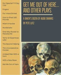 Get Me Out of Here and Other Plays: A Baker's Dozen of Audio Dramas - Lutz, Pete