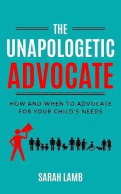 The Unapologetic Advocate: How and When to Advocate for Your Child's Needs - Lamb, Sarah