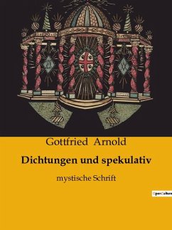 Dichtungen und spekulativ - Arnold, Gottfried