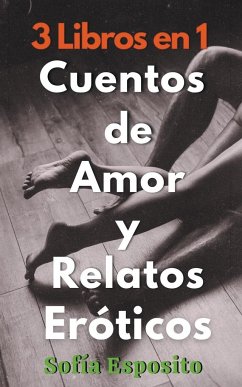 3 Libros en 1 Cuentos de Amor y Relatos Eróticos - Esposito, Sofía