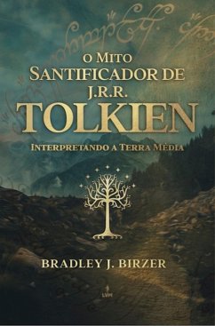 O mito santificador de J. R. R. Tolkien (eBook, ePUB) - Birzer, Bradley J.