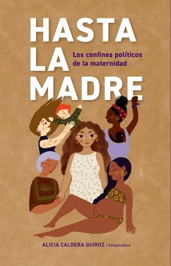 Hasta la madre (eBook, ePUB) - Caldera Quiroz, Alicia; Díaz Cordero, Sandra Carolina; Johnson Lara, Carol Ann; Ramírez Morales, Nadia Ruth; Lanz Vallejo, Liliana; Orozco Vaca, Sofía Berenice; Larios Solórzano, Ana Lilia; Uribe Sandoval, Ana Cinthya; Garduño Morán, Karla Gabriela; Ayón Suárez, Mayra Patricia