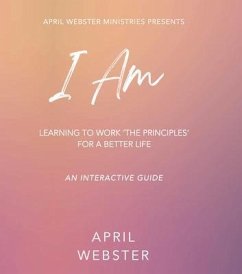 I AM - Learning To Work 'The Principles' For a Better Life (eBook, ePUB) - Webster, April