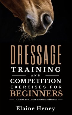 Dressage Training and Competition Exercises for Beginners: Flatwork & Collection Schooling for Horses (eBook, ePUB) - Heney, Elaine