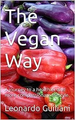 The Vegan Way A Journey to a Healthier and More Compassionate Lifestyle (eBook, ePUB) - Guiliani, Leonardo