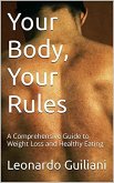 Your Body, Your Rules: A Comprehensive Guide to Weight Loss and Healthy Eating (eBook, ePUB) Your Body, Your Rules: A Comprehensive Guide to Weight Loss and Healthy Eating (eBook, ePUB)