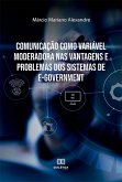 Comunicação como Variável Moderadora nas Vantagens e Problemas dos Sistemas de e-Government (eBook, ePUB) Comunicação como Variável Moderadora nas Vantagens e Problemas dos Sistemas de e-Government (eBook, ePUB)