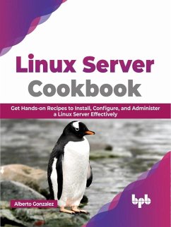 Linux Server Cookbook: Get Hands-on Recipes to Install, Configure, and Administer a Linux Server Effectively (eBook, ePUB) - Gonzalez, Alberto