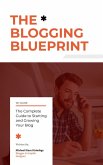 The Blogging Blueprint : The Complete Guide to Starting and Growing Your Blog (eBook, ePUB)