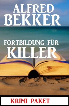 Fortbildung für Killer: Krimi Paket (eBook, ePUB) - Bekker, Alfred