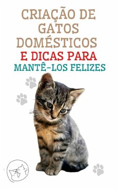 Criação de Gatos Domésticos e Dicas Para Mantê-los Felizes (eBook, ePUB) - Pinto, Edwin