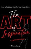 The Art of Inspiration; How To find Inspiration For Your Design Work (eBook, ePUB)