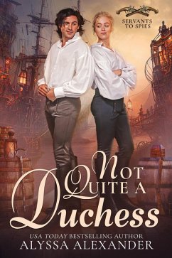 Not Quite A Duchess (Servants to Spies, #1) (eBook, ePUB) - Alexander, Alyssa