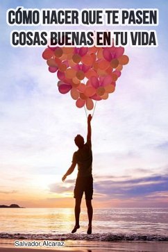 Cómo hacer que te pasen cosas buenas en tu vida (eBook, ePUB) - Alcaraz, Salvador; Salado, Salado