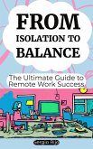 From Isolation to Balance: The Ultimate Guide to Remote Work Success (eBook, ePUB) From Isolation to Balance: The Ultimate Guide to Remote Work Success (eBook, ePUB)