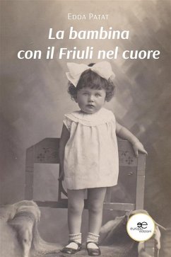 La bambina con il Friuli nel cuore (eBook, ePUB) - Patat, Edda