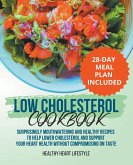 Low Cholesterol Cookbook   Surprisingly Mouthwatering and Healthy Recipes to Help Lower Cholesterol and Support Your Heart Health Without Compromising on Taste I 28-Day Meal Plan Included