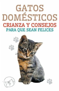 Gatos Domésticos Crianza y Consejos Para que Sean Felices - Pinto, Edwin