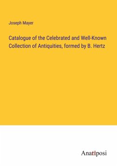 Catalogue of the Celebrated and Well-Known Collection of Antiquities, formed by B. Hertz - Mayer, Joseph