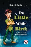 The Little White Bird; Or, Adventures In Kensington Gardens