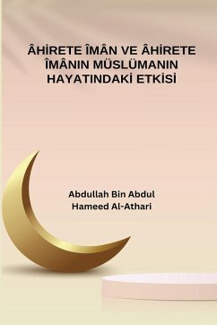 Ahirete Iman ve Ahirete Imanin Muslumanin Hayatindaki Etkisi - Al-Athari, Abdullah Bin Abdulhameed