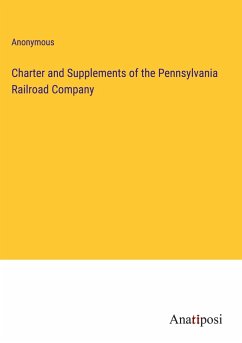 Charter and Supplements of the Pennsylvania Railroad Company - Anonymous