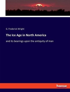 The Ice Age in North America - Wright, G. Frederick