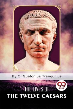 The Lives of the Twelve Caesars - Tranquillus, C. Suetonius