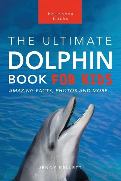 Dolphins The Ultimate Dolphin Book for Kids - Kellett, Jenny