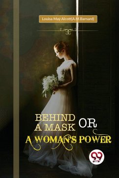 Behind a Mask; or, a Woman's Power - Alcott(A. M. Barnard), Louisa May
