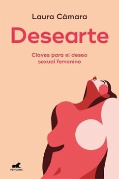 Desearte: Claves Para El Deseo Sexual Femenino / Desire Yourself. the Keys to Fe Minine Sexual Desire - Cámara, Laura