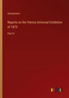 Reports on the Vienna Universal Exhibition of 1873 - Anonymous