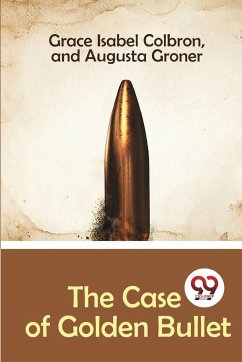 The Case of Golden Bullet - Colbron, Grace Isabel; Groner, Augusta