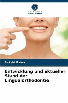 Entwicklung und aktueller Stand der Lingualorthodontie - Raina, Sakshi