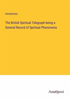 The British Spiritual Telegraph being a General Record of Spiritual Phenomena - Anonymous