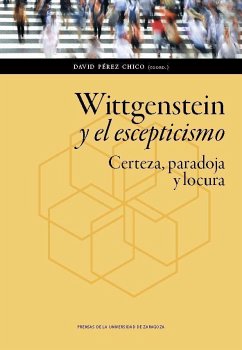 Wittgenstein y el escepticismo : certeza, paradoja y locura - Pérez Chico, David