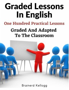 Graded Lessons In English: An Elementary English Grammar Consisting Of One Hundred Practical Lessons, Carefully Graded And Adapted To The Classro - Brainerd Kellogg