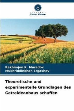 Theoretische und experimentelle Grundlagen des Getreideanbaus schaffen - Muradov, Rakhimjon K.;Ergashev, Mukhriddinkhan