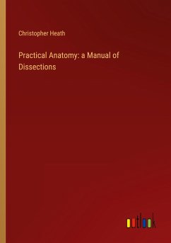 Practical Anatomy: a Manual of Dissections - Heath, Christopher