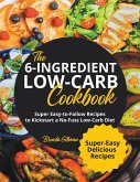 The 6-Ingredient Low-Carb Cookbook   Super Easy-to-Follow Recipes to Kickstart a No-Fuss Low-Carb Diet