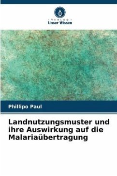 Landnutzungsmuster und ihre Auswirkung auf die Malariaübertragung - Paul, Phillipo