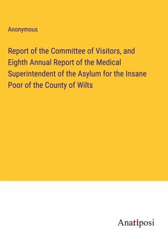 Report of the Committee of Visitors, and Eighth Annual Report of the Medical Superintendent of the Asylum for the Insane Poor of the County of Wilts - Anonymous